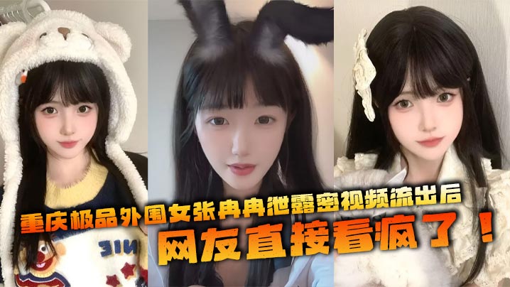 重庆极品外围女张冉冉泄露密视频流出后网友直接看疯了这妹子颜值高得像个天仙皮肤白得反光身材火辣全国各地到处飞接客生意好得不行