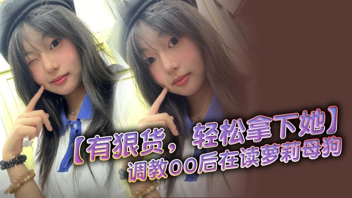 有狠货轻松拿下她调教00后在读萝莉母狗无套后入高潮抽搐